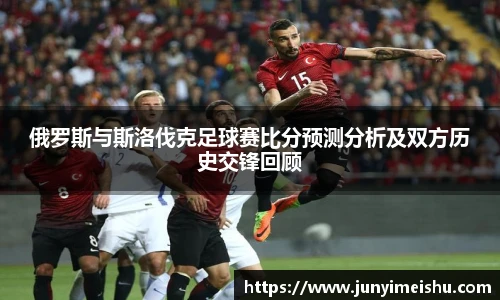 俄罗斯与斯洛伐克足球赛比分预测分析及双方历史交锋回顾